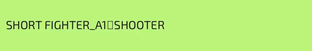 SHORT FIGHTER_A1᭄SHOOTER